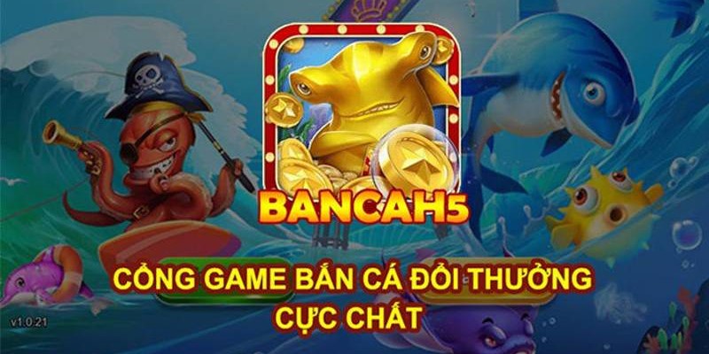 Bắn Cá H5 - Game Đổi Thưởng Online HOT Nhất Hiện Nay