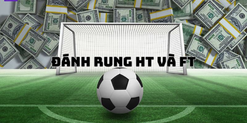 Chi tiết cách đánh kèo rung HT và FT cho tân binh