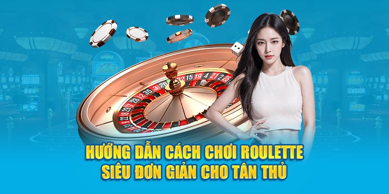 Hướng Dẫn Cách Chơi Roulette Siêu Đơn Giản Cho Tân Thủ