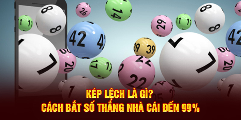 Kép Lệch Là Gì? Cách Bắt Số Thắng Nhà Cái Đến 99%