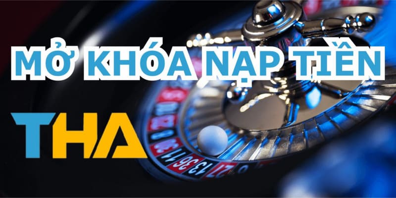 Cách Mở Khoá Nạp Tiền THABET Đơn Giản Và Chính Xác Cho Tân Thủ
