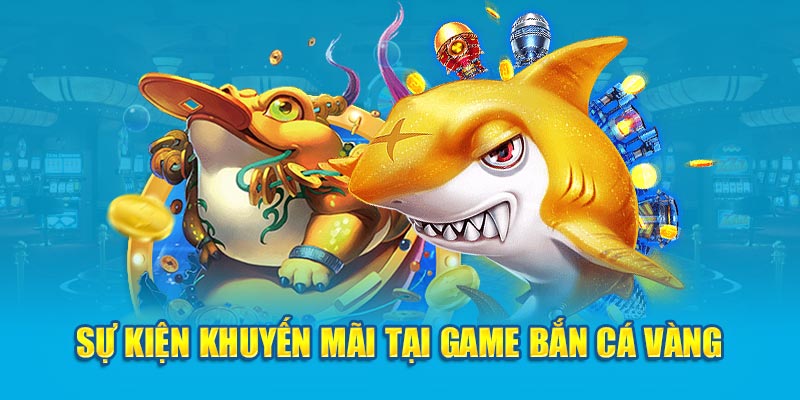 Sự kiện khuyến mãi tại game bắn cá vàng