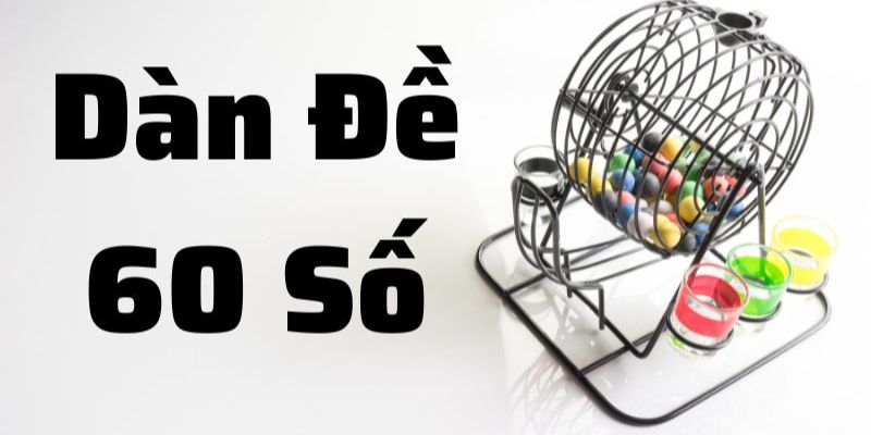 Tìm hiểu dàn đề 60 số